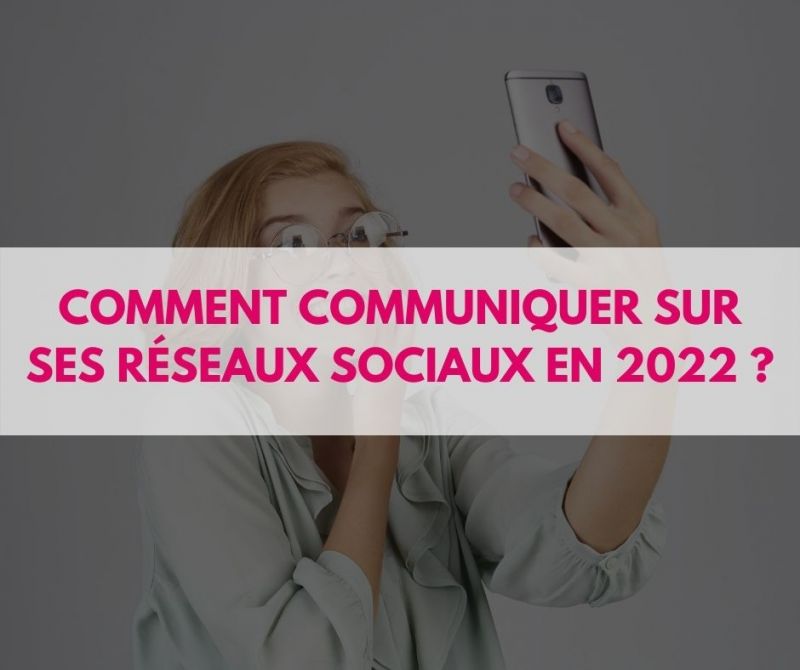 Comment communiquer sur ses réseaux sociaux en 2022 ?